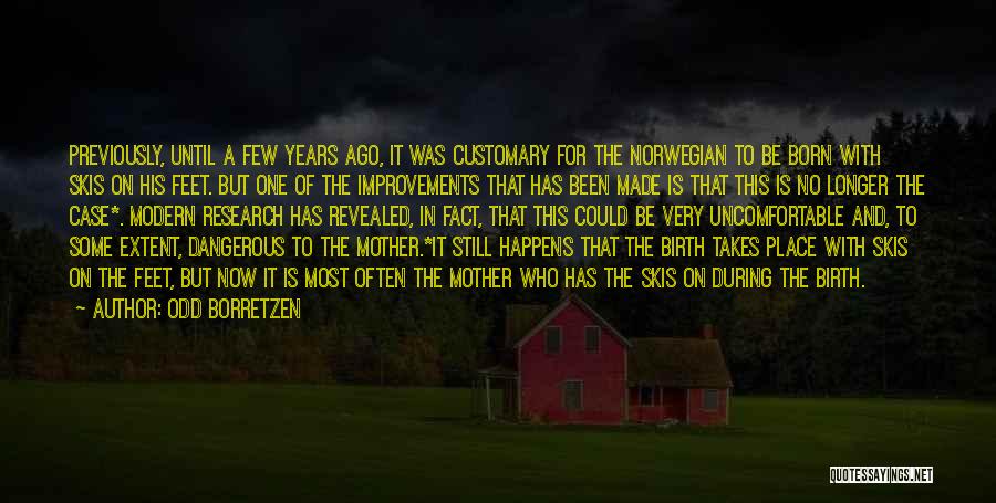 Odd Borretzen Quotes: Previously, Until A Few Years Ago, It Was Customary For The Norwegian To Be Born With Skis On His Feet.