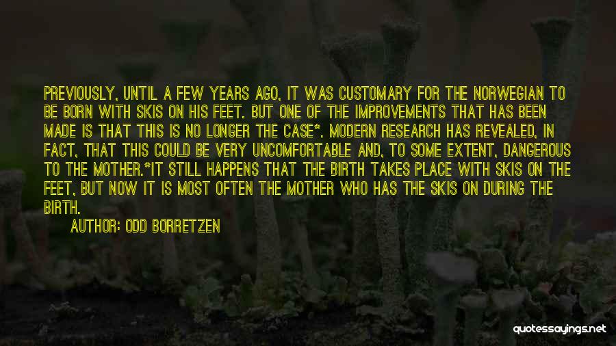 Odd Borretzen Quotes: Previously, Until A Few Years Ago, It Was Customary For The Norwegian To Be Born With Skis On His Feet.