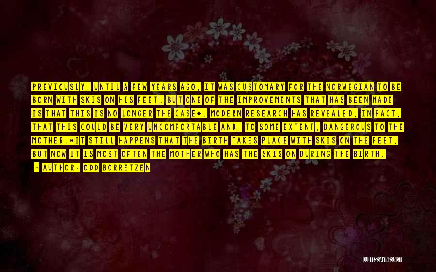 Odd Borretzen Quotes: Previously, Until A Few Years Ago, It Was Customary For The Norwegian To Be Born With Skis On His Feet.