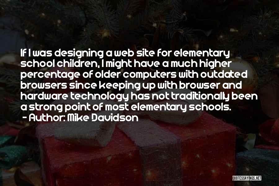 Mike Davidson Quotes: If I Was Designing A Web Site For Elementary School Children, I Might Have A Much Higher Percentage Of Older