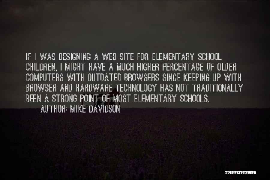 Mike Davidson Quotes: If I Was Designing A Web Site For Elementary School Children, I Might Have A Much Higher Percentage Of Older