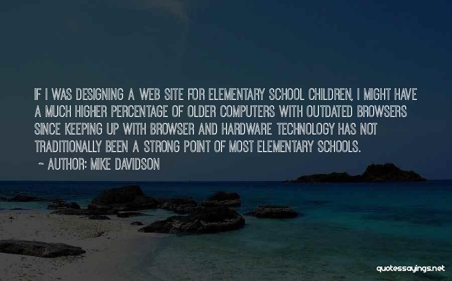 Mike Davidson Quotes: If I Was Designing A Web Site For Elementary School Children, I Might Have A Much Higher Percentage Of Older