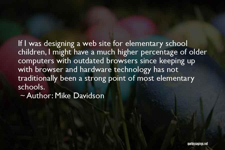 Mike Davidson Quotes: If I Was Designing A Web Site For Elementary School Children, I Might Have A Much Higher Percentage Of Older