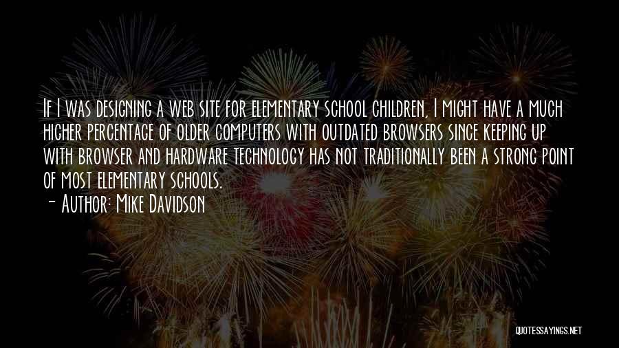 Mike Davidson Quotes: If I Was Designing A Web Site For Elementary School Children, I Might Have A Much Higher Percentage Of Older