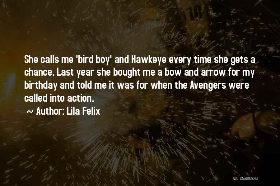 Lila Felix Quotes: She Calls Me 'bird Boy' And Hawkeye Every Time She Gets A Chance. Last Year She Bought Me A Bow