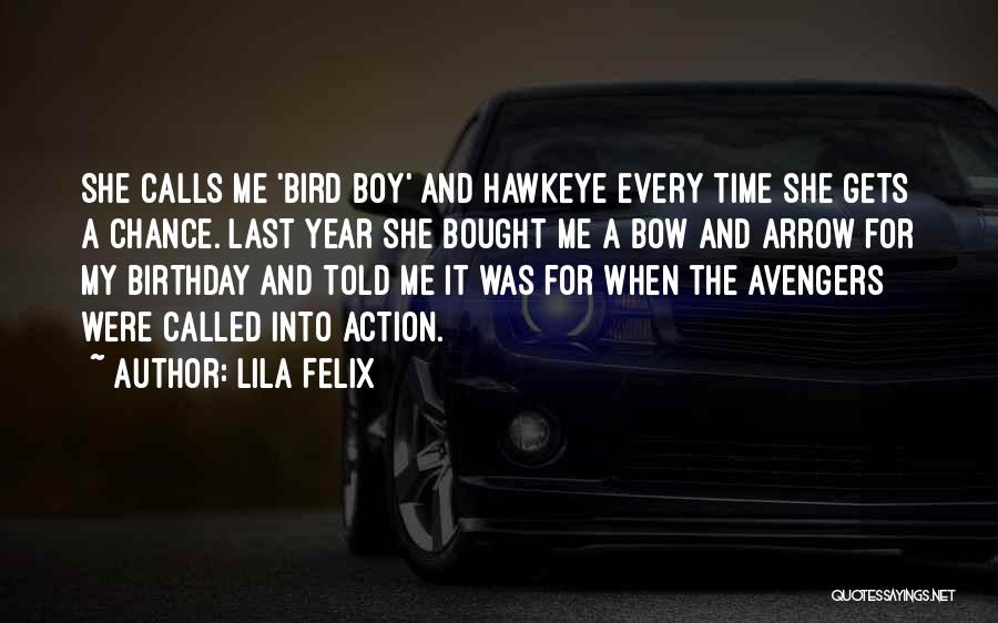 Lila Felix Quotes: She Calls Me 'bird Boy' And Hawkeye Every Time She Gets A Chance. Last Year She Bought Me A Bow