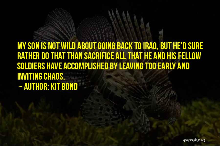 Kit Bond Quotes: My Son Is Not Wild About Going Back To Iraq, But He'd Sure Rather Do That Than Sacrifice All That