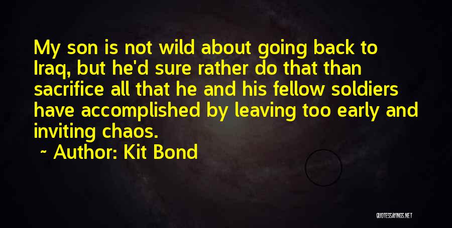 Kit Bond Quotes: My Son Is Not Wild About Going Back To Iraq, But He'd Sure Rather Do That Than Sacrifice All That