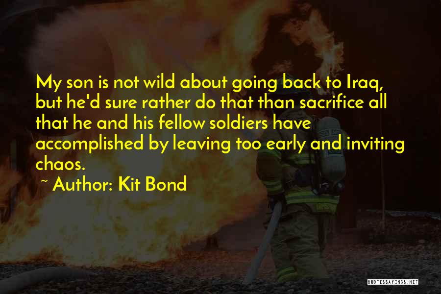 Kit Bond Quotes: My Son Is Not Wild About Going Back To Iraq, But He'd Sure Rather Do That Than Sacrifice All That