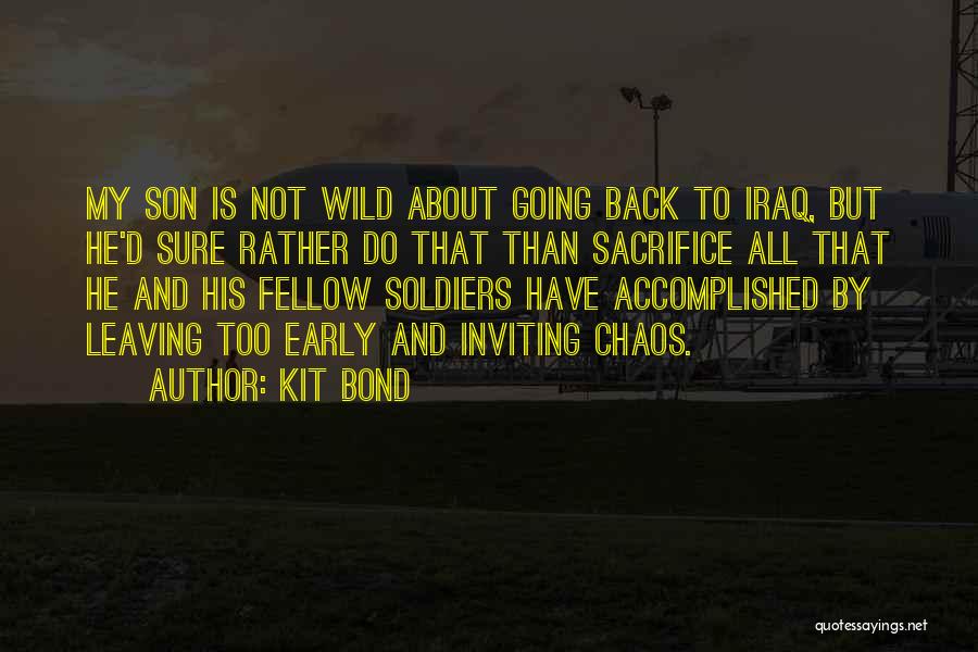 Kit Bond Quotes: My Son Is Not Wild About Going Back To Iraq, But He'd Sure Rather Do That Than Sacrifice All That