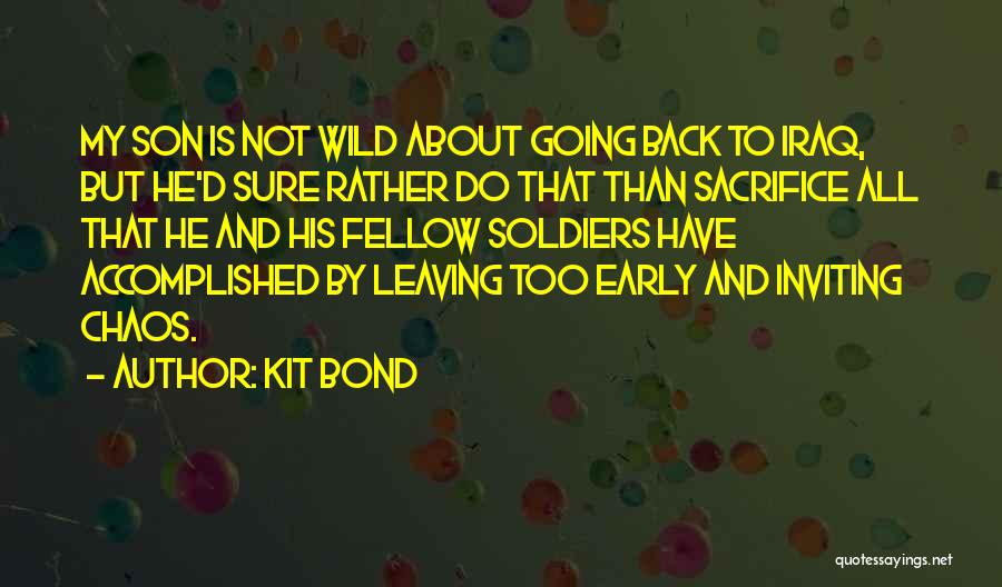 Kit Bond Quotes: My Son Is Not Wild About Going Back To Iraq, But He'd Sure Rather Do That Than Sacrifice All That