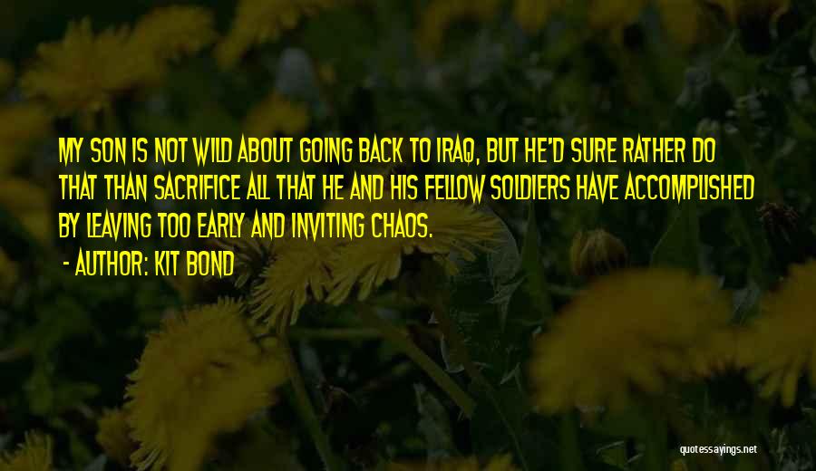 Kit Bond Quotes: My Son Is Not Wild About Going Back To Iraq, But He'd Sure Rather Do That Than Sacrifice All That