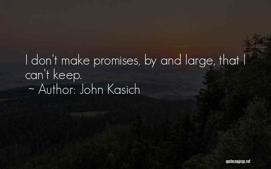 John Kasich Quotes: I Don't Make Promises, By And Large, That I Can't Keep.