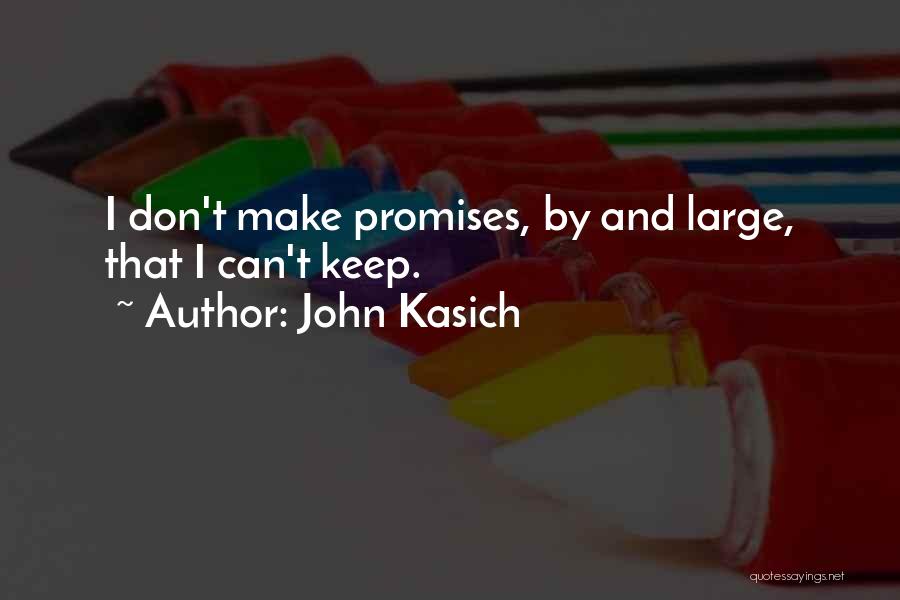 John Kasich Quotes: I Don't Make Promises, By And Large, That I Can't Keep.