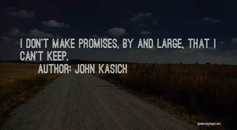 John Kasich Quotes: I Don't Make Promises, By And Large, That I Can't Keep.