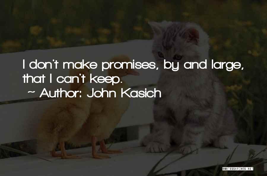 John Kasich Quotes: I Don't Make Promises, By And Large, That I Can't Keep.