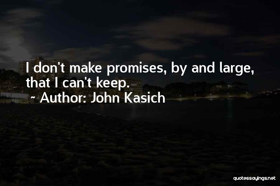 John Kasich Quotes: I Don't Make Promises, By And Large, That I Can't Keep.