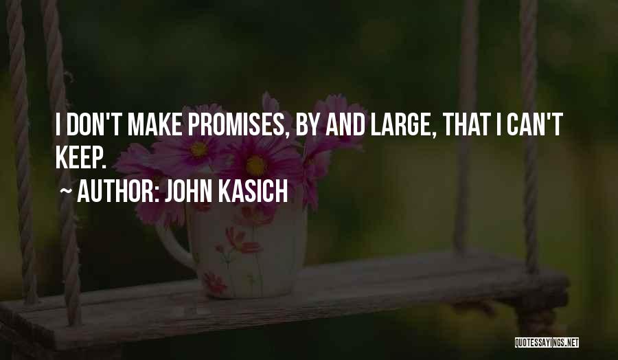 John Kasich Quotes: I Don't Make Promises, By And Large, That I Can't Keep.