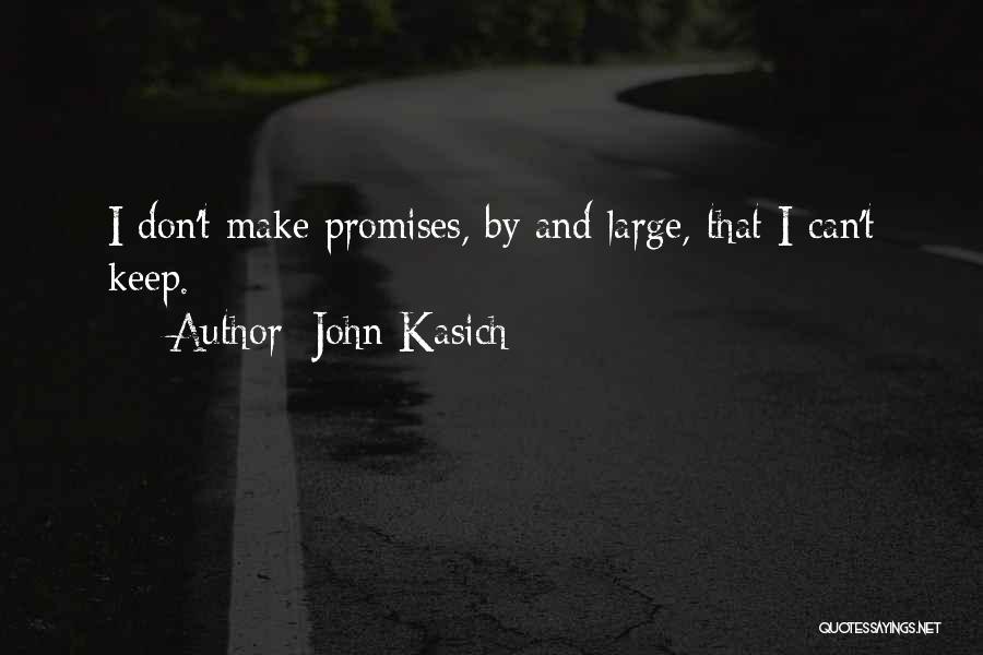 John Kasich Quotes: I Don't Make Promises, By And Large, That I Can't Keep.