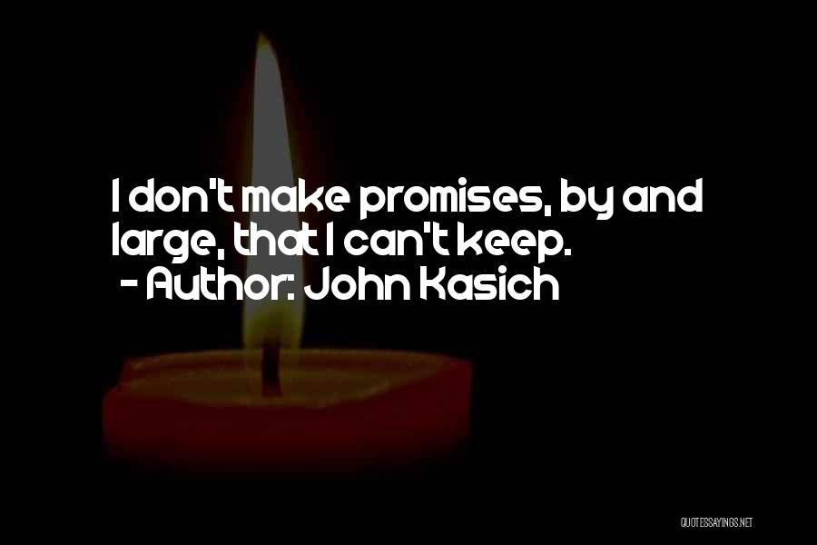 John Kasich Quotes: I Don't Make Promises, By And Large, That I Can't Keep.