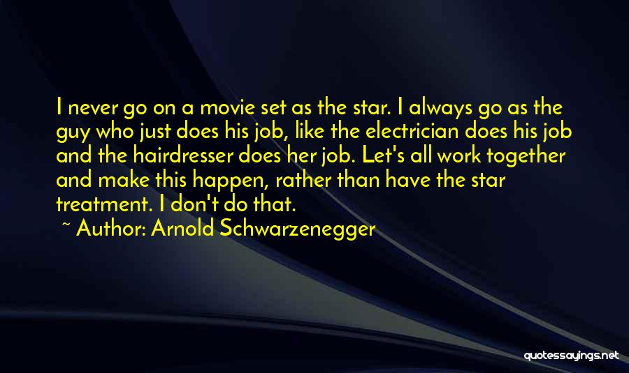 Arnold Schwarzenegger Quotes: I Never Go On A Movie Set As The Star. I Always Go As The Guy Who Just Does His