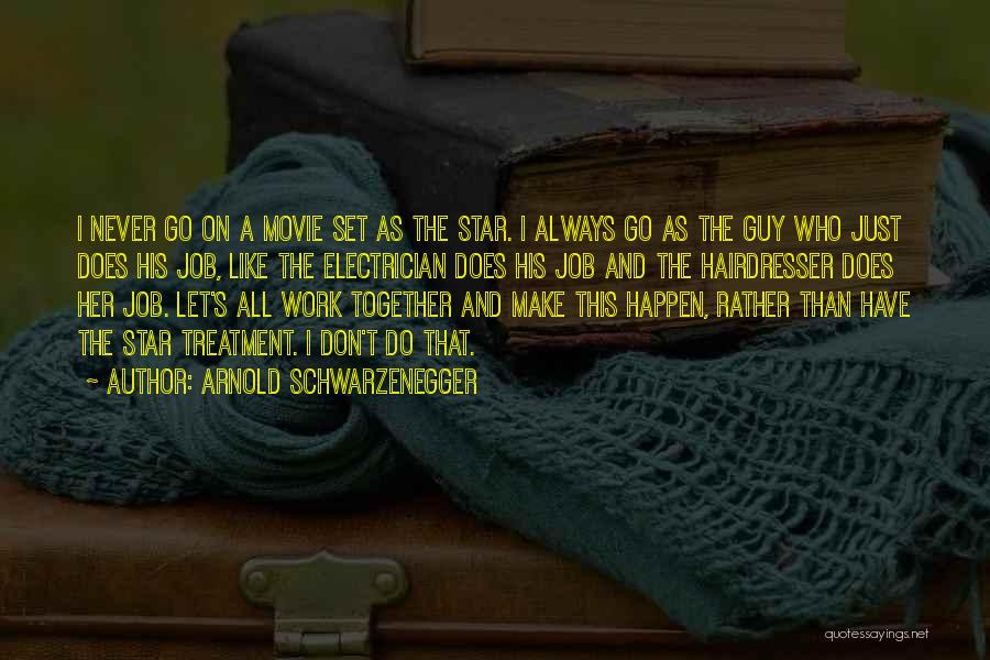 Arnold Schwarzenegger Quotes: I Never Go On A Movie Set As The Star. I Always Go As The Guy Who Just Does His