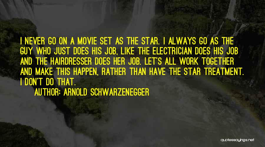 Arnold Schwarzenegger Quotes: I Never Go On A Movie Set As The Star. I Always Go As The Guy Who Just Does His