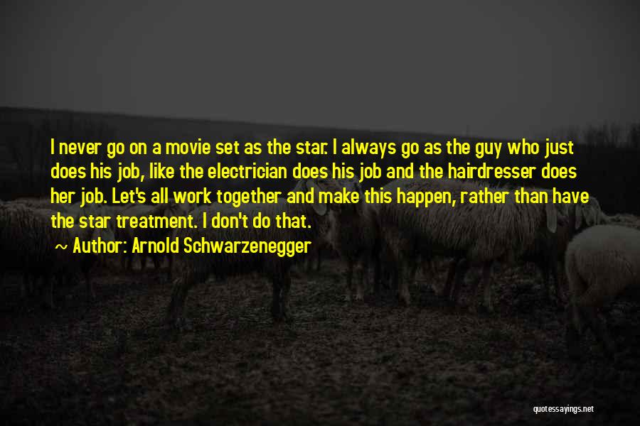 Arnold Schwarzenegger Quotes: I Never Go On A Movie Set As The Star. I Always Go As The Guy Who Just Does His