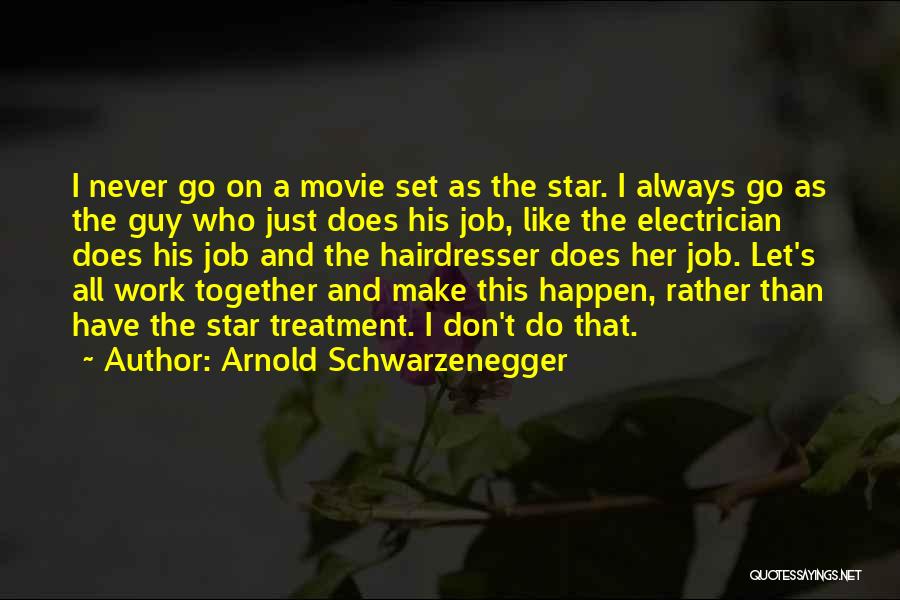 Arnold Schwarzenegger Quotes: I Never Go On A Movie Set As The Star. I Always Go As The Guy Who Just Does His