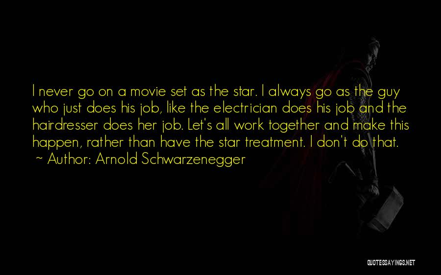 Arnold Schwarzenegger Quotes: I Never Go On A Movie Set As The Star. I Always Go As The Guy Who Just Does His