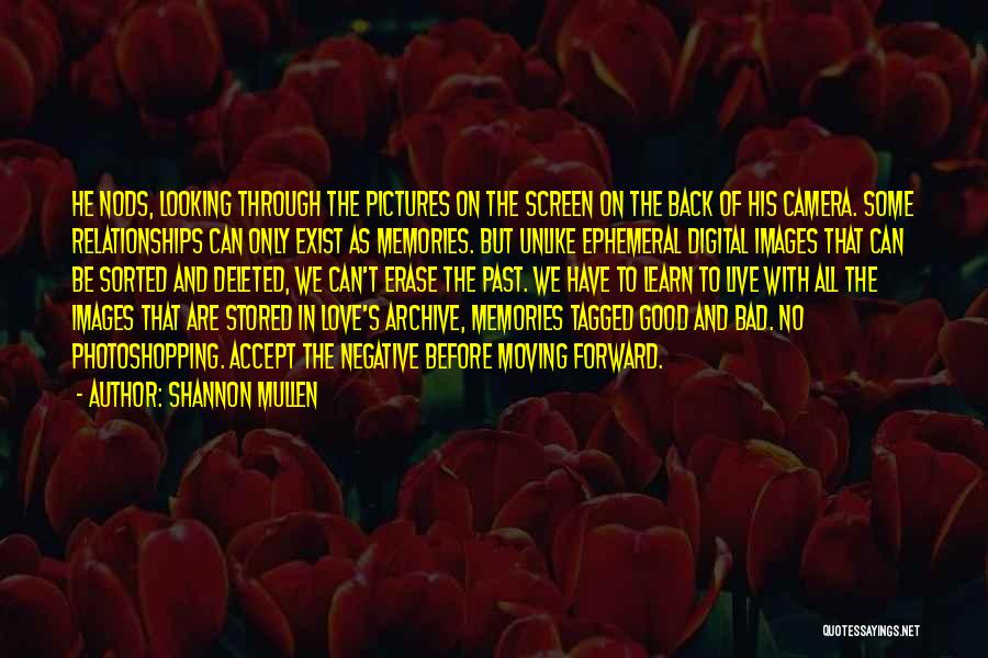 Shannon Mullen Quotes: He Nods, Looking Through The Pictures On The Screen On The Back Of His Camera. Some Relationships Can Only Exist