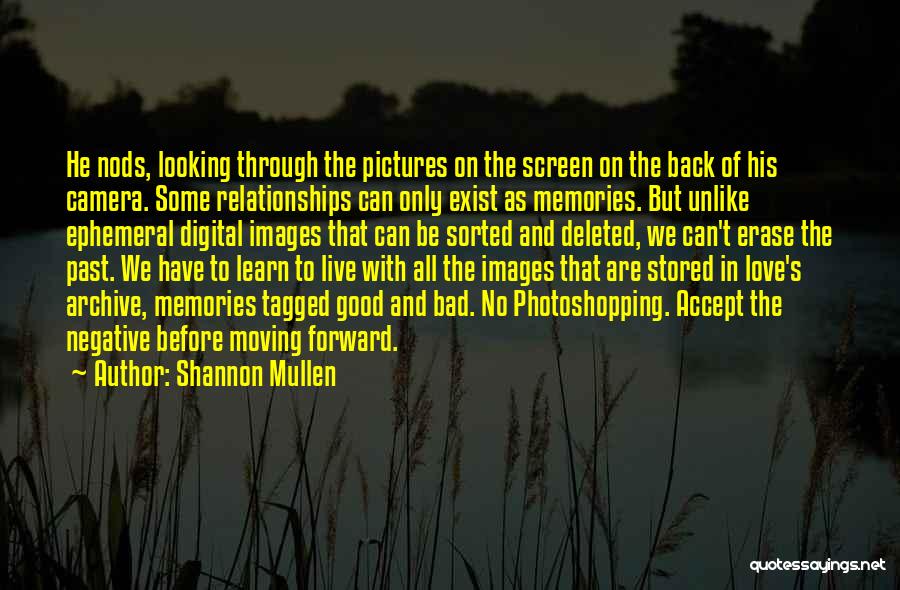 Shannon Mullen Quotes: He Nods, Looking Through The Pictures On The Screen On The Back Of His Camera. Some Relationships Can Only Exist