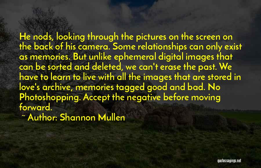 Shannon Mullen Quotes: He Nods, Looking Through The Pictures On The Screen On The Back Of His Camera. Some Relationships Can Only Exist