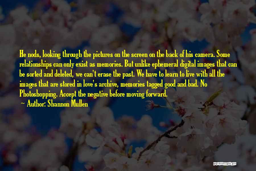 Shannon Mullen Quotes: He Nods, Looking Through The Pictures On The Screen On The Back Of His Camera. Some Relationships Can Only Exist