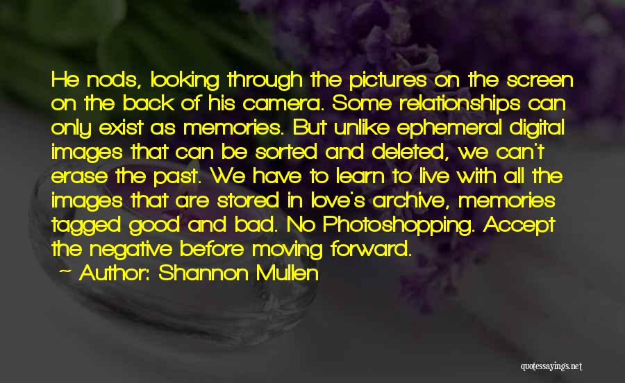 Shannon Mullen Quotes: He Nods, Looking Through The Pictures On The Screen On The Back Of His Camera. Some Relationships Can Only Exist