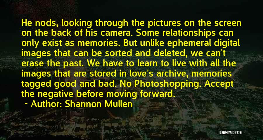 Shannon Mullen Quotes: He Nods, Looking Through The Pictures On The Screen On The Back Of His Camera. Some Relationships Can Only Exist