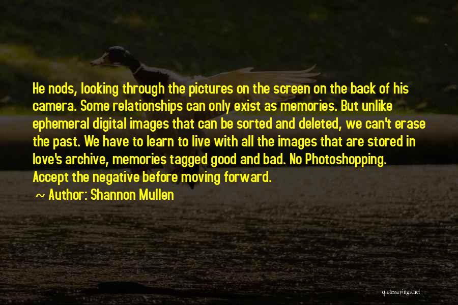 Shannon Mullen Quotes: He Nods, Looking Through The Pictures On The Screen On The Back Of His Camera. Some Relationships Can Only Exist