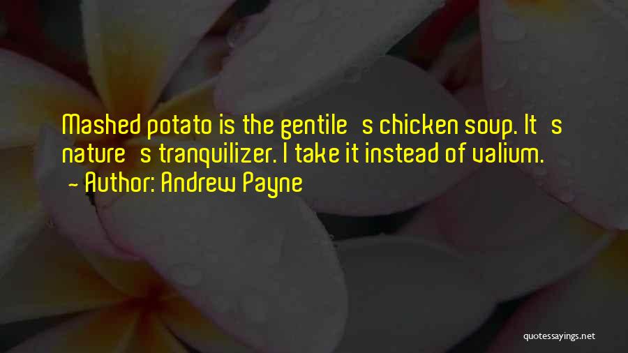 Andrew Payne Quotes: Mashed Potato Is The Gentile's Chicken Soup. It's Nature's Tranquilizer. I Take It Instead Of Valium.