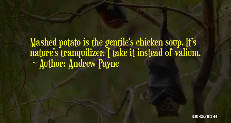 Andrew Payne Quotes: Mashed Potato Is The Gentile's Chicken Soup. It's Nature's Tranquilizer. I Take It Instead Of Valium.