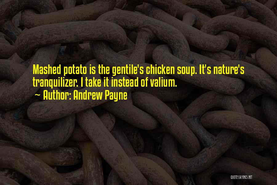 Andrew Payne Quotes: Mashed Potato Is The Gentile's Chicken Soup. It's Nature's Tranquilizer. I Take It Instead Of Valium.