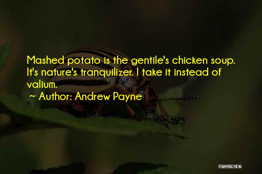 Andrew Payne Quotes: Mashed Potato Is The Gentile's Chicken Soup. It's Nature's Tranquilizer. I Take It Instead Of Valium.