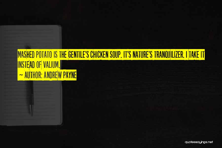 Andrew Payne Quotes: Mashed Potato Is The Gentile's Chicken Soup. It's Nature's Tranquilizer. I Take It Instead Of Valium.