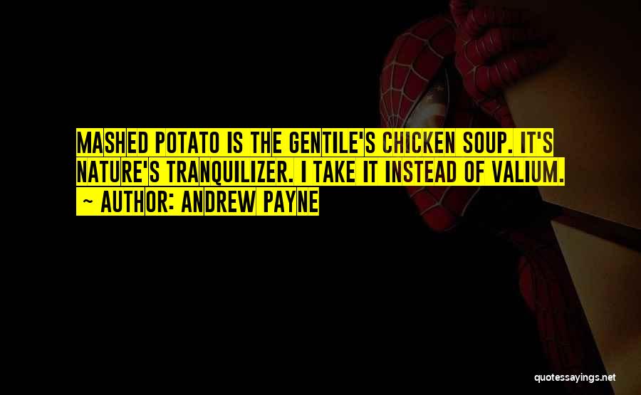 Andrew Payne Quotes: Mashed Potato Is The Gentile's Chicken Soup. It's Nature's Tranquilizer. I Take It Instead Of Valium.