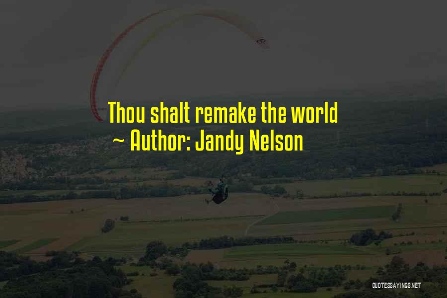 Jandy Nelson Quotes: Thou Shalt Remake The World