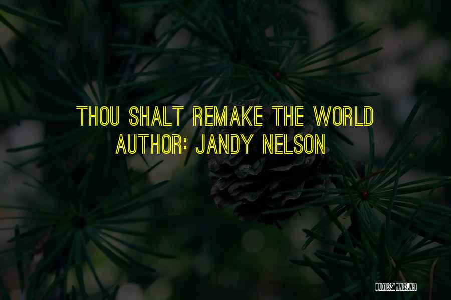Jandy Nelson Quotes: Thou Shalt Remake The World