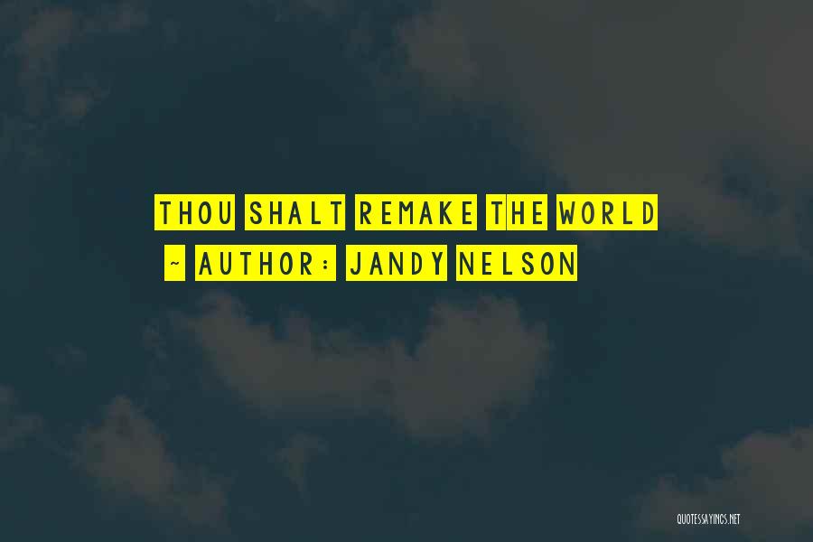 Jandy Nelson Quotes: Thou Shalt Remake The World