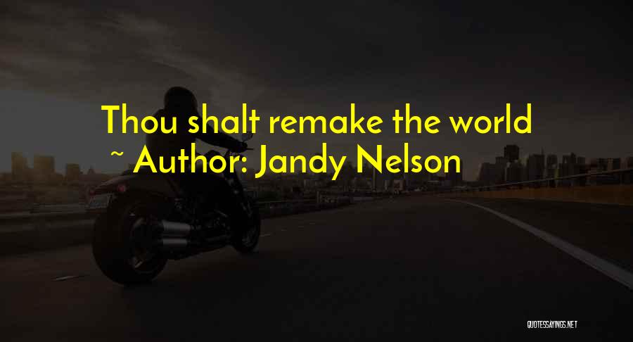 Jandy Nelson Quotes: Thou Shalt Remake The World