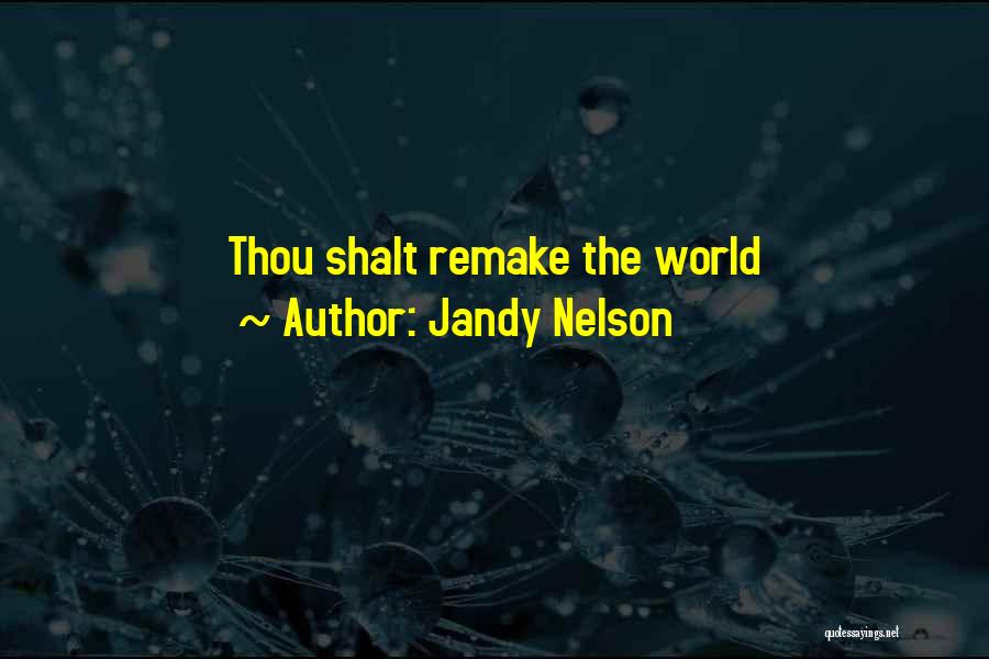 Jandy Nelson Quotes: Thou Shalt Remake The World