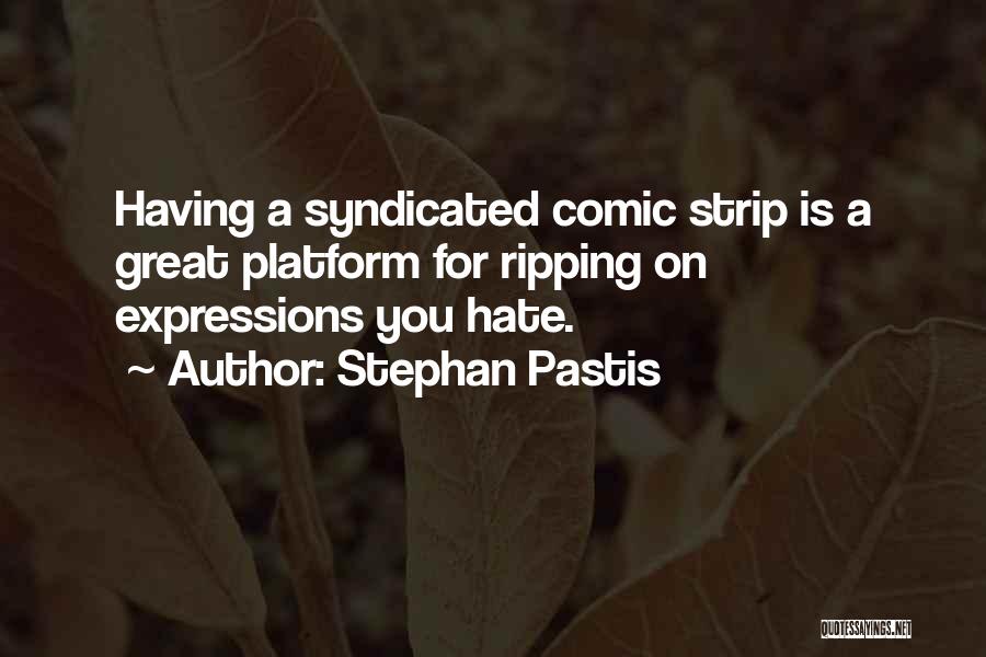 Stephan Pastis Quotes: Having A Syndicated Comic Strip Is A Great Platform For Ripping On Expressions You Hate.