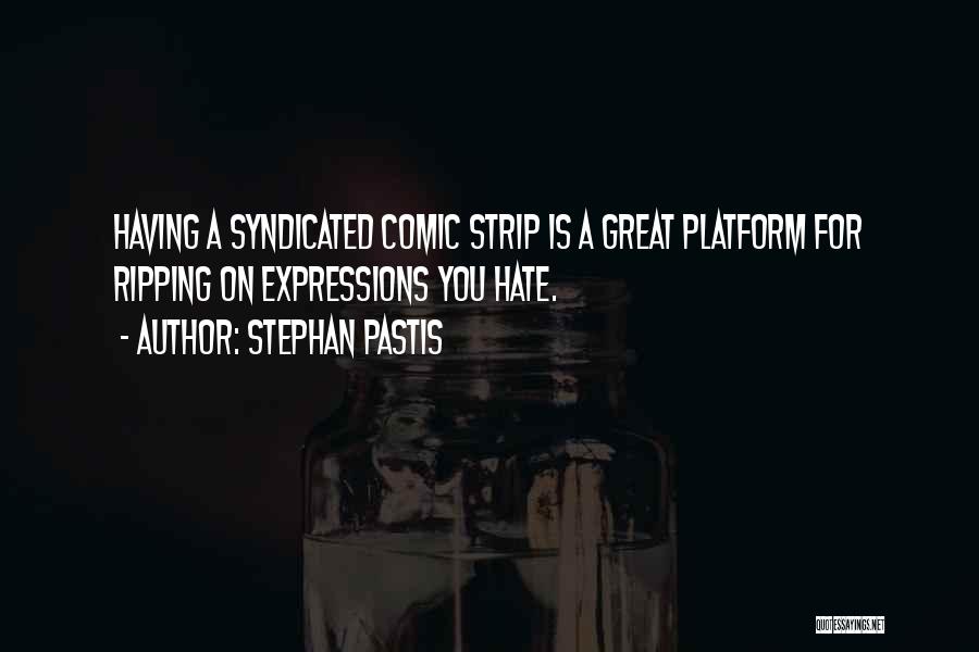 Stephan Pastis Quotes: Having A Syndicated Comic Strip Is A Great Platform For Ripping On Expressions You Hate.